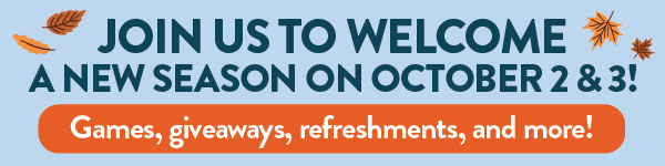 Join us to Welcome a New Season on October 2 & 3! Games, giveaways, refreshments, and more!